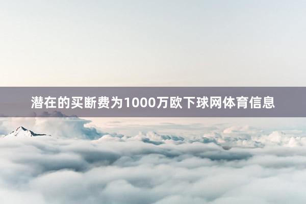 潜在的买断费为1000万欧下球网体育信息