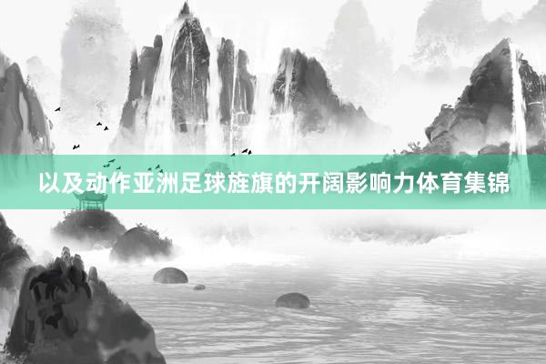 以及动作亚洲足球旌旗的开阔影响力体育集锦