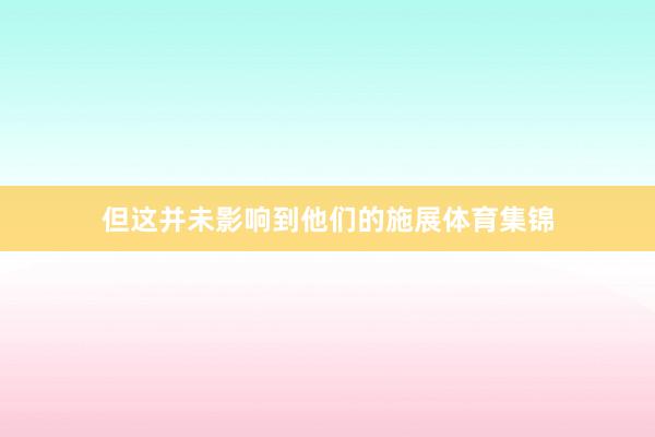 但这并未影响到他们的施展体育集锦