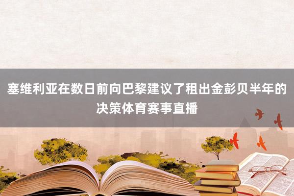 塞维利亚在数日前向巴黎建议了租出金彭贝半年的决策体育赛事直播