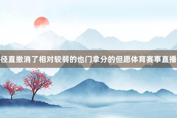 径直撤消了相对较弱的也门拿分的但愿体育赛事直播