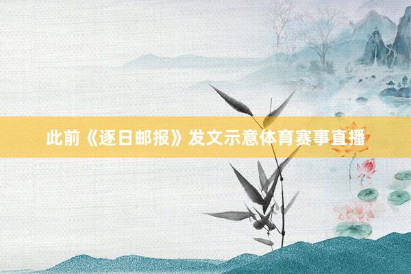 此前《逐日邮报》发文示意体育赛事直播