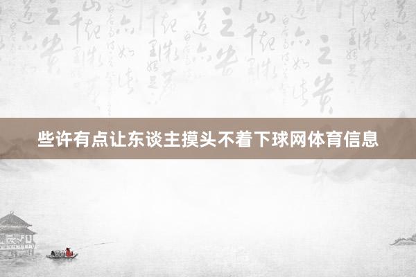 些许有点让东谈主摸头不着下球网体育信息