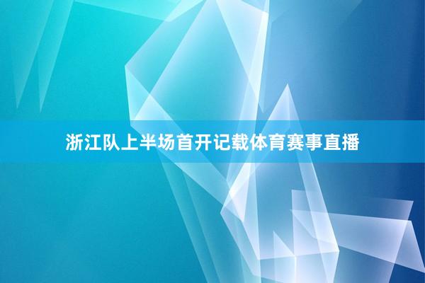 浙江队上半场首开记载体育赛事直播