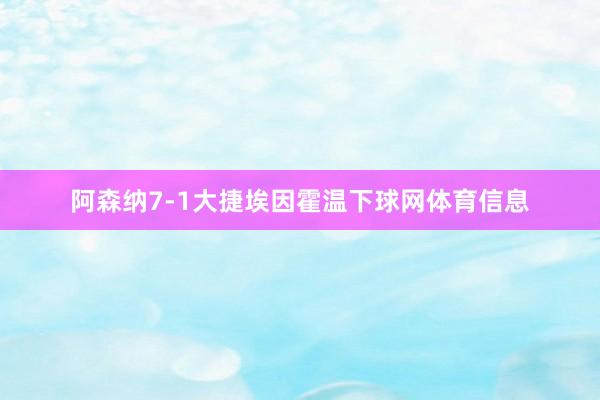 阿森纳7-1大捷埃因霍温下球网体育信息