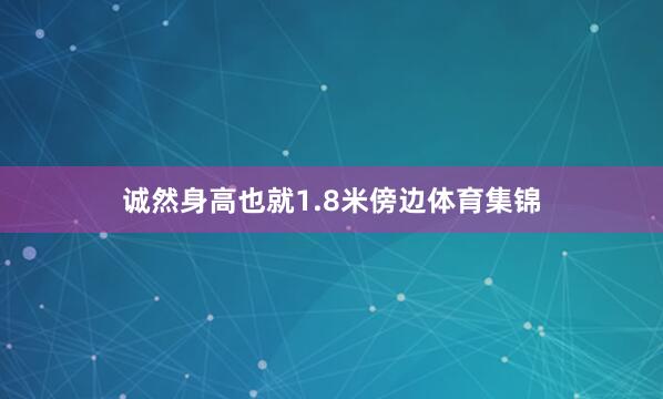 诚然身高也就1.8米傍边体育集锦
