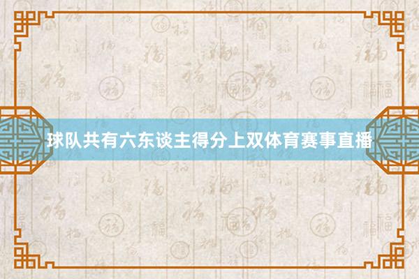 球队共有六东谈主得分上双体育赛事直播