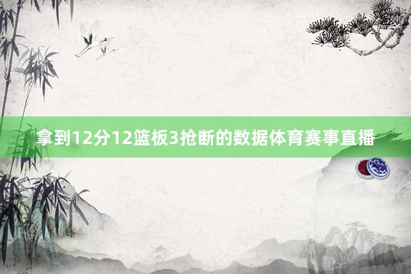 拿到12分12篮板3抢断的数据体育赛事直播