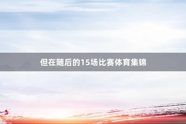 但在随后的15场比赛体育集锦
