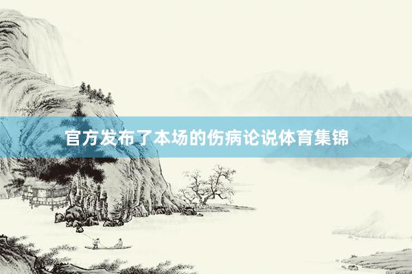 官方发布了本场的伤病论说体育集锦