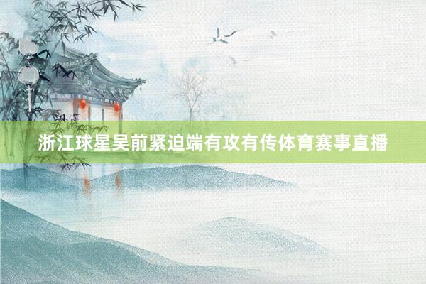 浙江球星吴前紧迫端有攻有传体育赛事直播