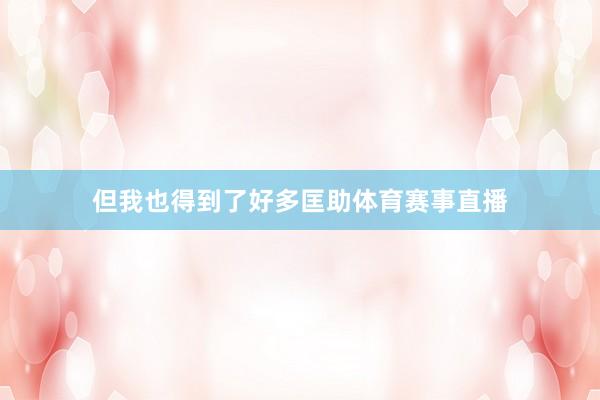 但我也得到了好多匡助体育赛事直播