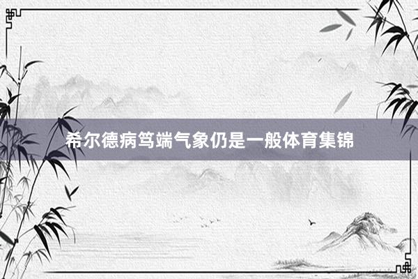 希尔德病笃端气象仍是一般体育集锦