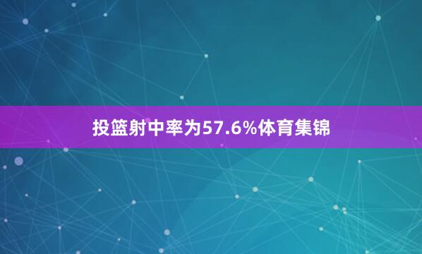 投篮射中率为57.6%体育集锦