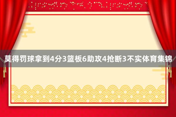 莫得罚球拿到4分3篮板6助攻4抢断3不实体育集锦
