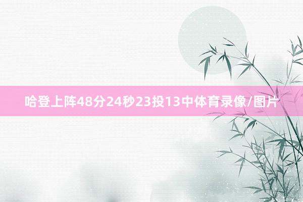 哈登上阵48分24秒23投13中体育录像/图片