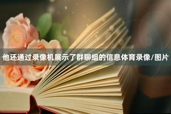 他还通过录像机展示了群聊组的信息体育录像/图片