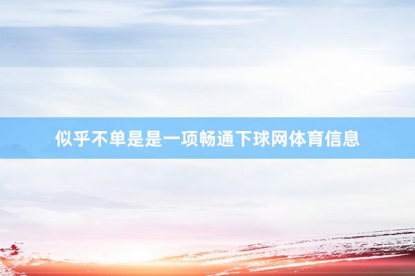 似乎不单是是一项畅通下球网体育信息