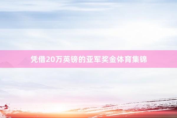 凭借20万英镑的亚军奖金体育集锦