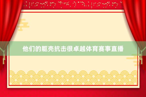 他们的躯壳抗击很卓越体育赛事直播