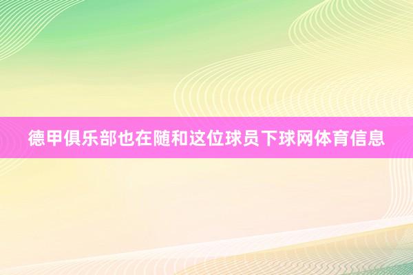 德甲俱乐部也在随和这位球员下球网体育信息