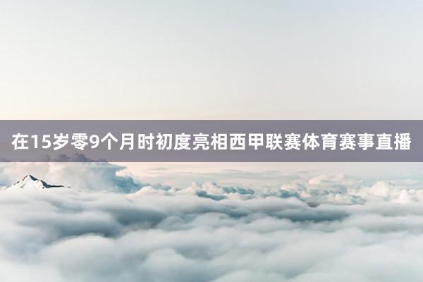 在15岁零9个月时初度亮相西甲联赛体育赛事直播
