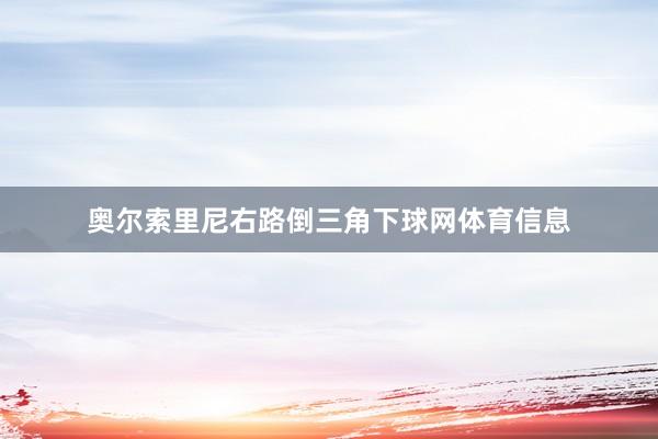 奥尔索里尼右路倒三角下球网体育信息