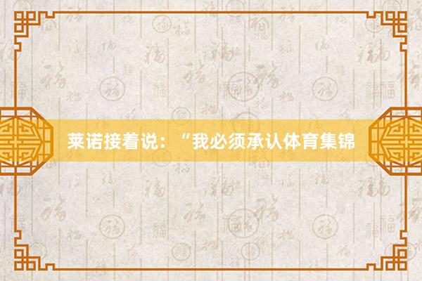 莱诺接着说:“我必须承认体育集锦