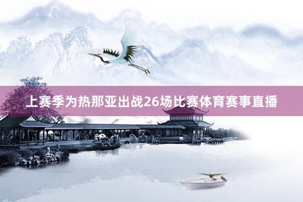 上赛季为热那亚出战26场比赛体育赛事直播
