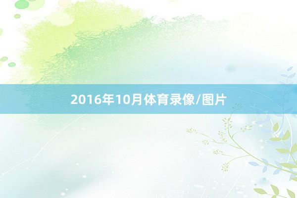 2016年10月体育录像/图片