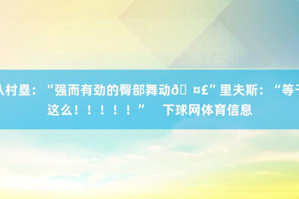 八村塁：“强而有劲的臀部舞动🤣”里夫斯：“等于这么！！！！！”    下球网体育信息