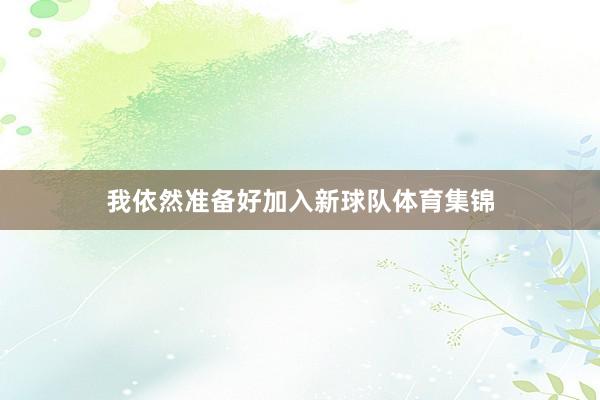 我依然准备好加入新球队体育集锦