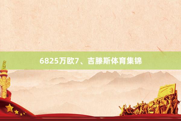 6825万欧7、吉滕斯体育集锦