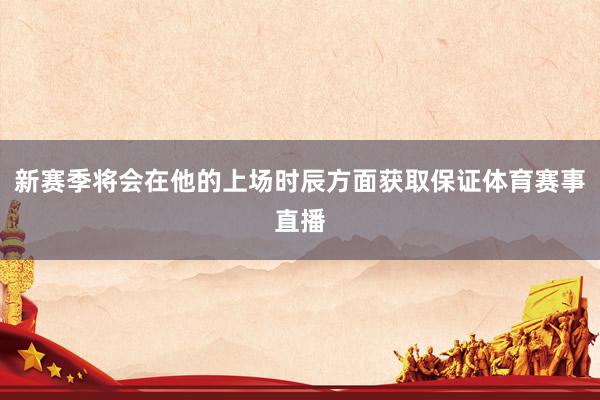 新赛季将会在他的上场时辰方面获取保证体育赛事直播