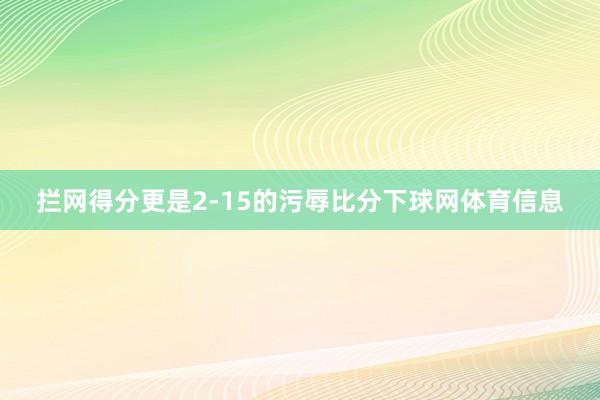 拦网得分更是2-15的污辱比分下球网体育信息