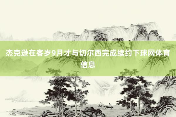 杰克逊在客岁9月才与切尔西完成续约下球网体育信息