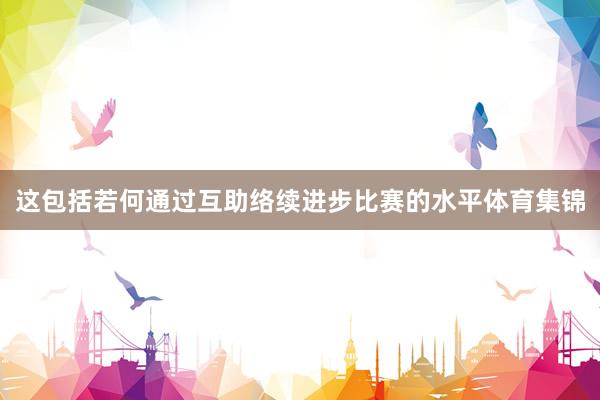 这包括若何通过互助络续进步比赛的水平体育集锦