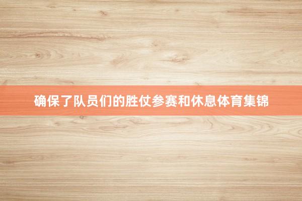 确保了队员们的胜仗参赛和休息体育集锦