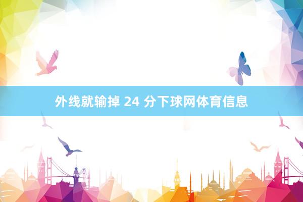 外线就输掉 24 分下球网体育信息