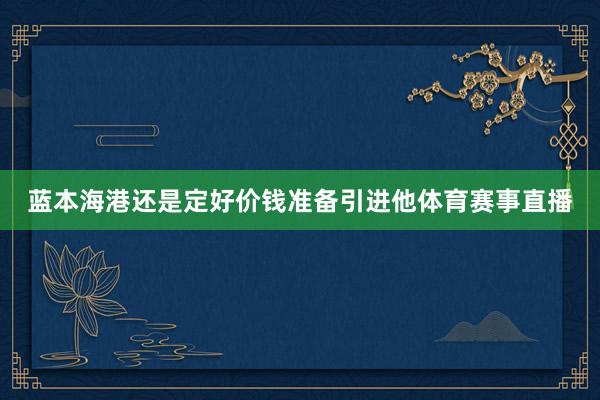 蓝本海港还是定好价钱准备引进他体育赛事直播