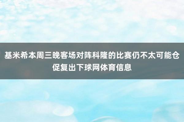 基米希本周三晚客场对阵科隆的比赛仍不太可能仓促复出下球网体育信息