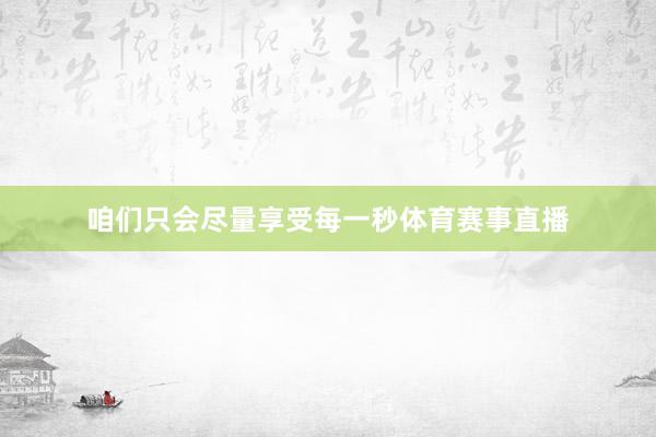 咱们只会尽量享受每一秒体育赛事直播