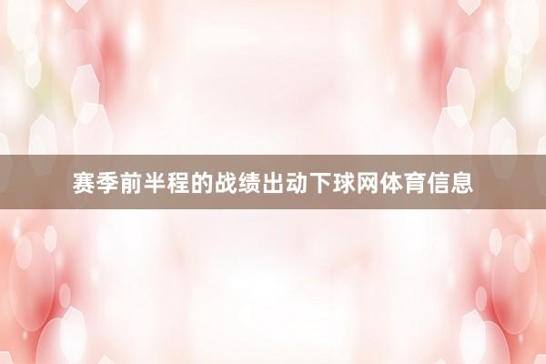 赛季前半程的战绩出动下球网体育信息
