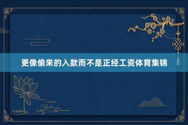 更像偷来的入款而不是正经工资体育集锦