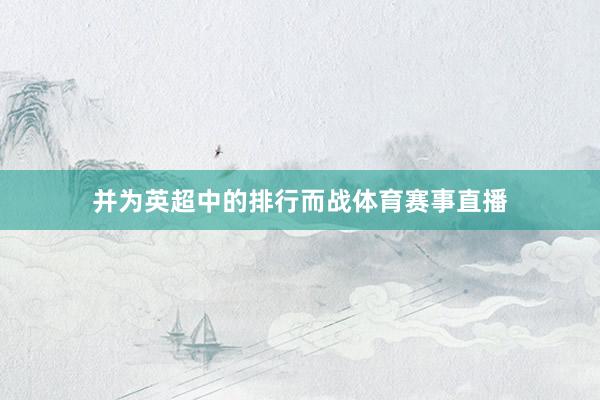 并为英超中的排行而战体育赛事直播