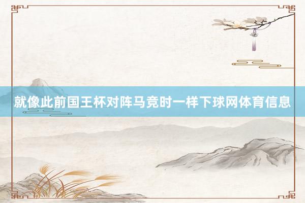 就像此前国王杯对阵马竞时一样下球网体育信息