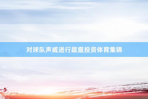 对球队声威进行跋扈投资体育集锦