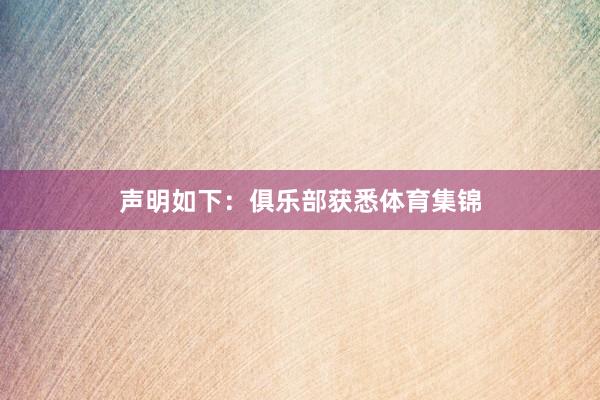 声明如下：俱乐部获悉体育集锦