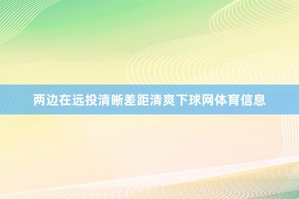 两边在远投清晰差距清爽下球网体育信息
