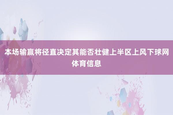 本场输赢将径直决定其能否壮健上半区上风下球网体育信息